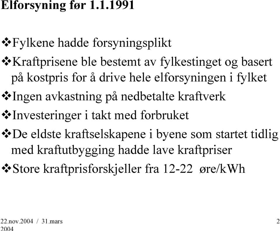 for å drive hele elforsyningen i fylket Ingen avkastning på nedbetalte kraftverk Investeringer i