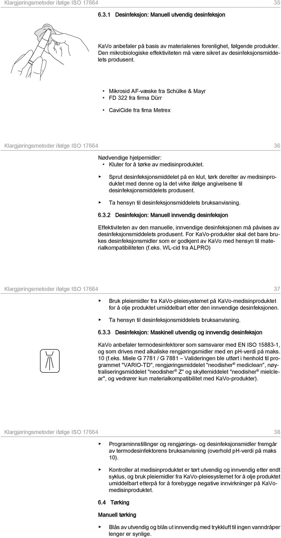 Mikrosid AF-væske fra Schülke & Mayr FD 322 fra firma Dürr CaviCide fra fima Metrex Klargjøringsmetoder ifølge ISO 17664 36 Nødvendige hjelpemidler: Kluter for å tørke av medisinproduktet.