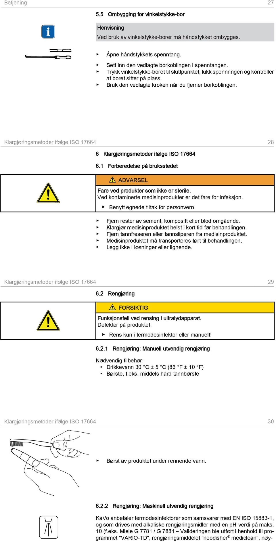 Klargjøringsmetoder ifølge ISO 17664 28 6 Klargjøringsmetoder ifølge ISO 17664 6.1 Forberedelse på bruksstedet Fare ved produkter som ikke er sterile.