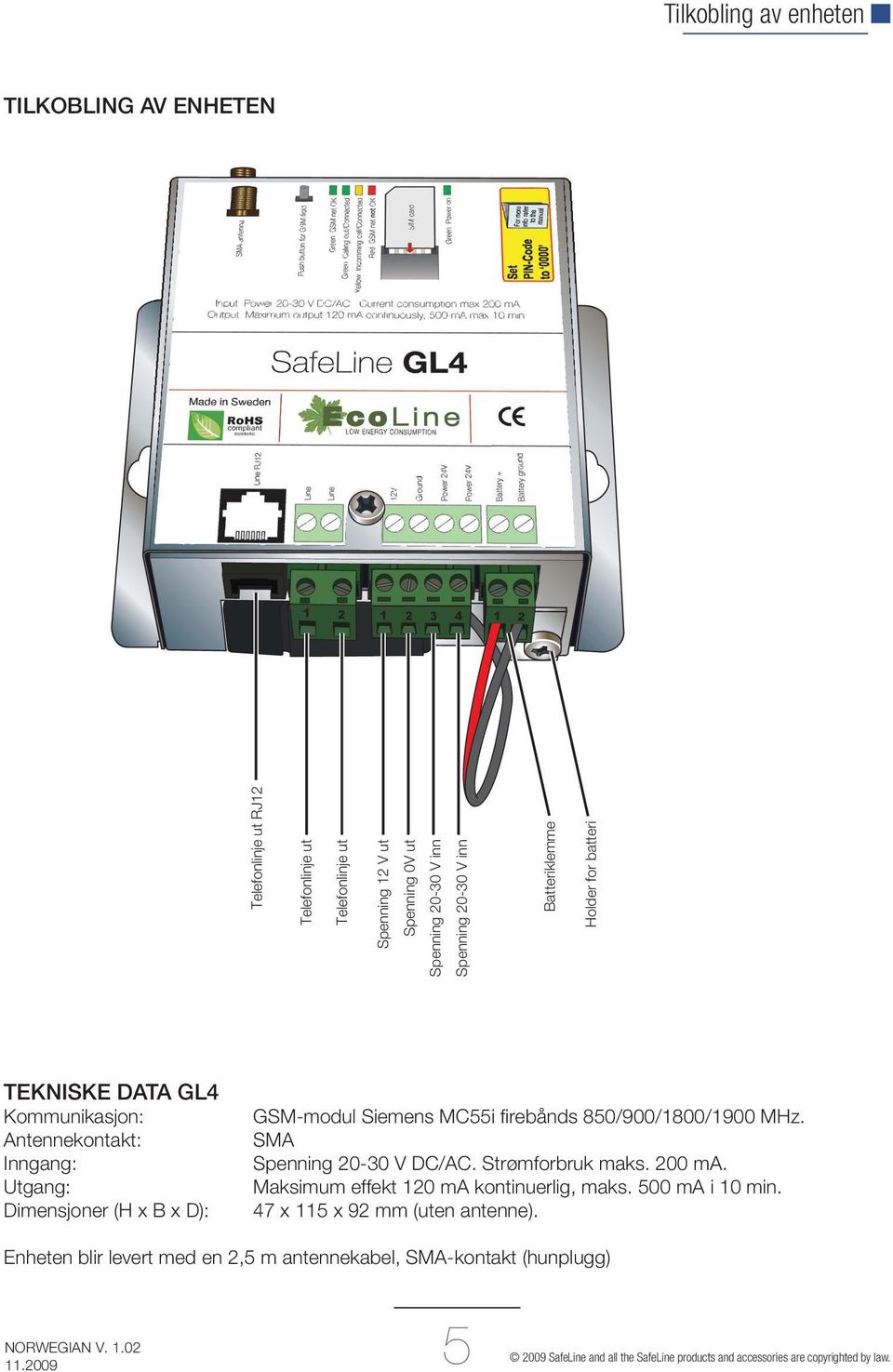 GSM-modul Siemens MC55i fi rebånds 850/900/1800/1900 MHz. SMA Spenning 20-30 V DC/AC. Strømforbruk maks. 200 ma. Maksimum effekt 120 ma kontinuerlig, maks. 500 ma i 10 min.