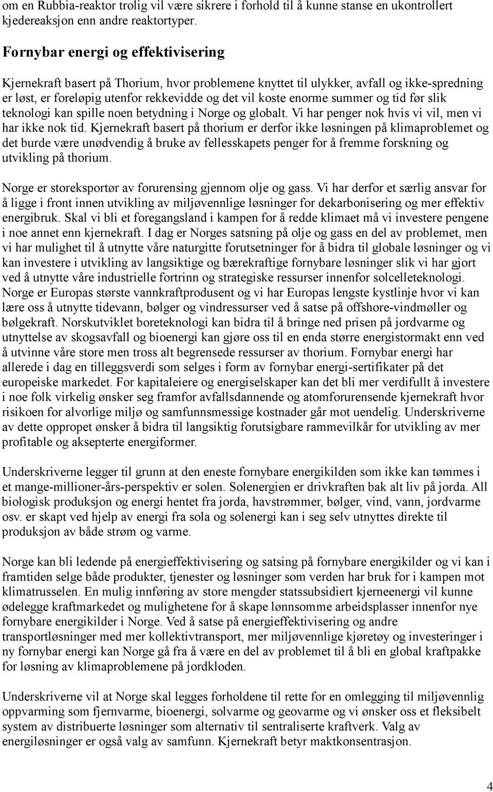 og tid før slik teknologi kan spille noen betydning i Norge og globalt. Vi har penger nok hvis vi vil, men vi har ikke nok tid.