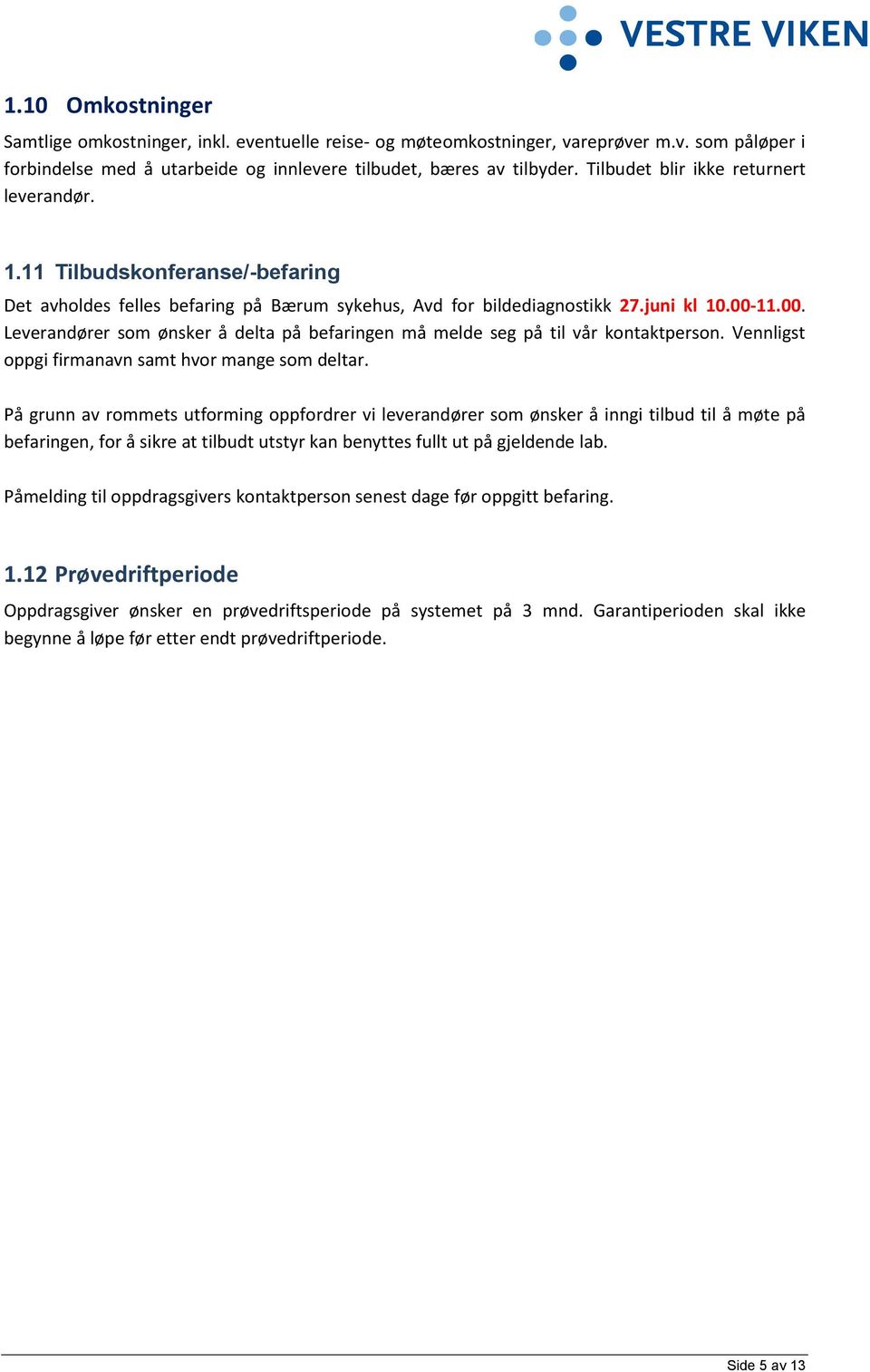 11.00. Leverandører som ønsker å delta på befaringen må melde seg på til vår kontaktperson. Vennligst oppgi firmanavn samt hvor mange som deltar.