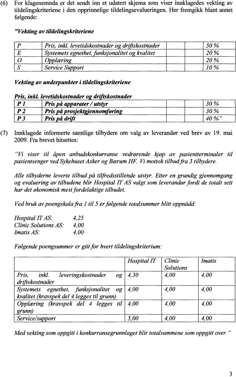 Fra brevet hitsettes: "Vi viser til åpen anbudskonkurranse vedrørende kjøp av pasientterminaler pasientsenger ved Sykehuset Asker og Bærum HF. Vi mottok tilbudfra 3 tilbydere.