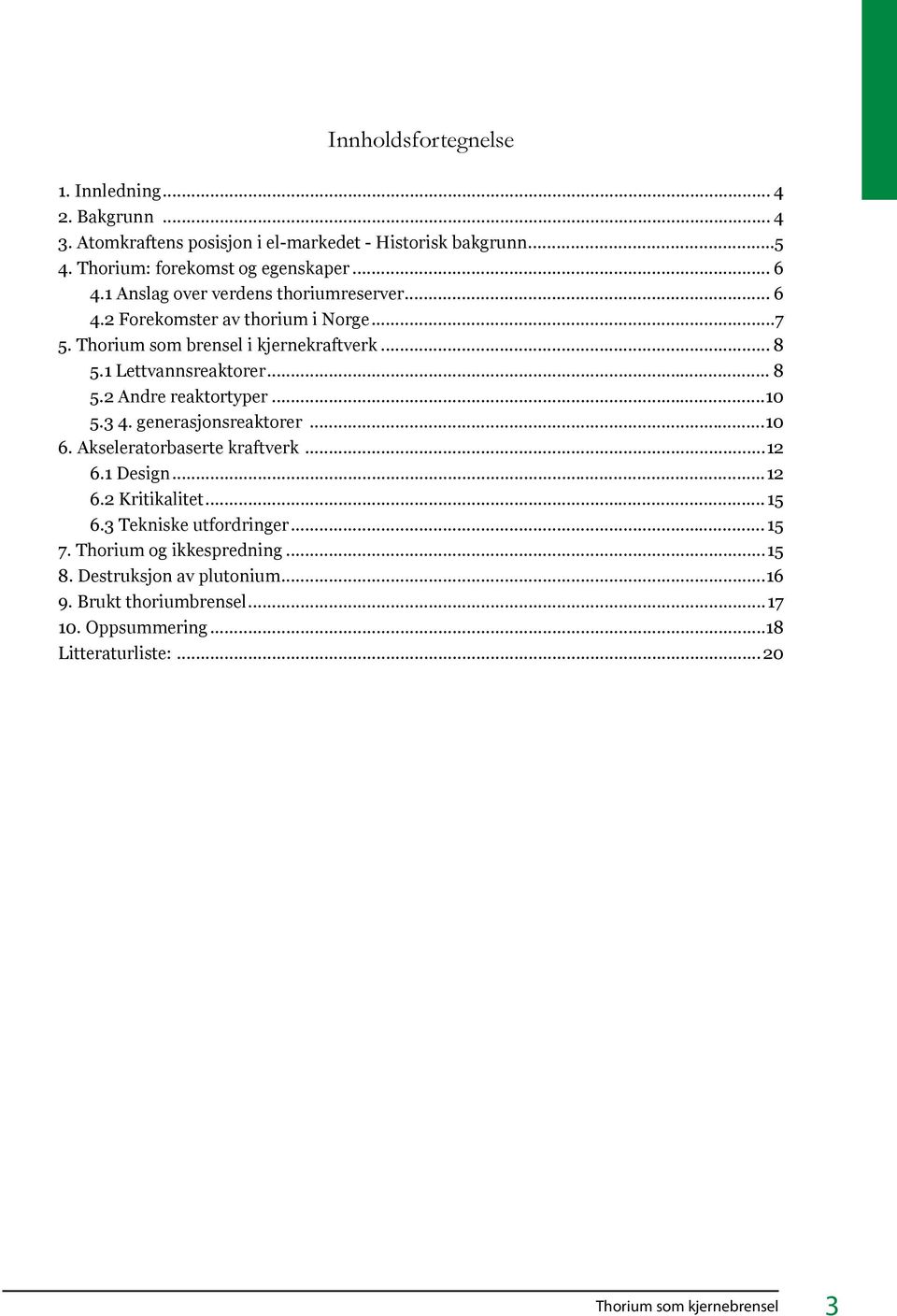 ..10 5.3 4. generasjonsreaktorer...10 6. Akseleratorbaserte kraftverk...12 6.1 Design...12 6.2 Kritikalitet...15 6.3 Tekniske utfordringer...15 7.