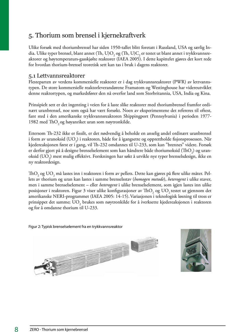 I dette kapittelet gjøres det kort rede for hvordan thorium-brensel teoretisk sett kan tas i bruk i dagens reaktorer. 5.
