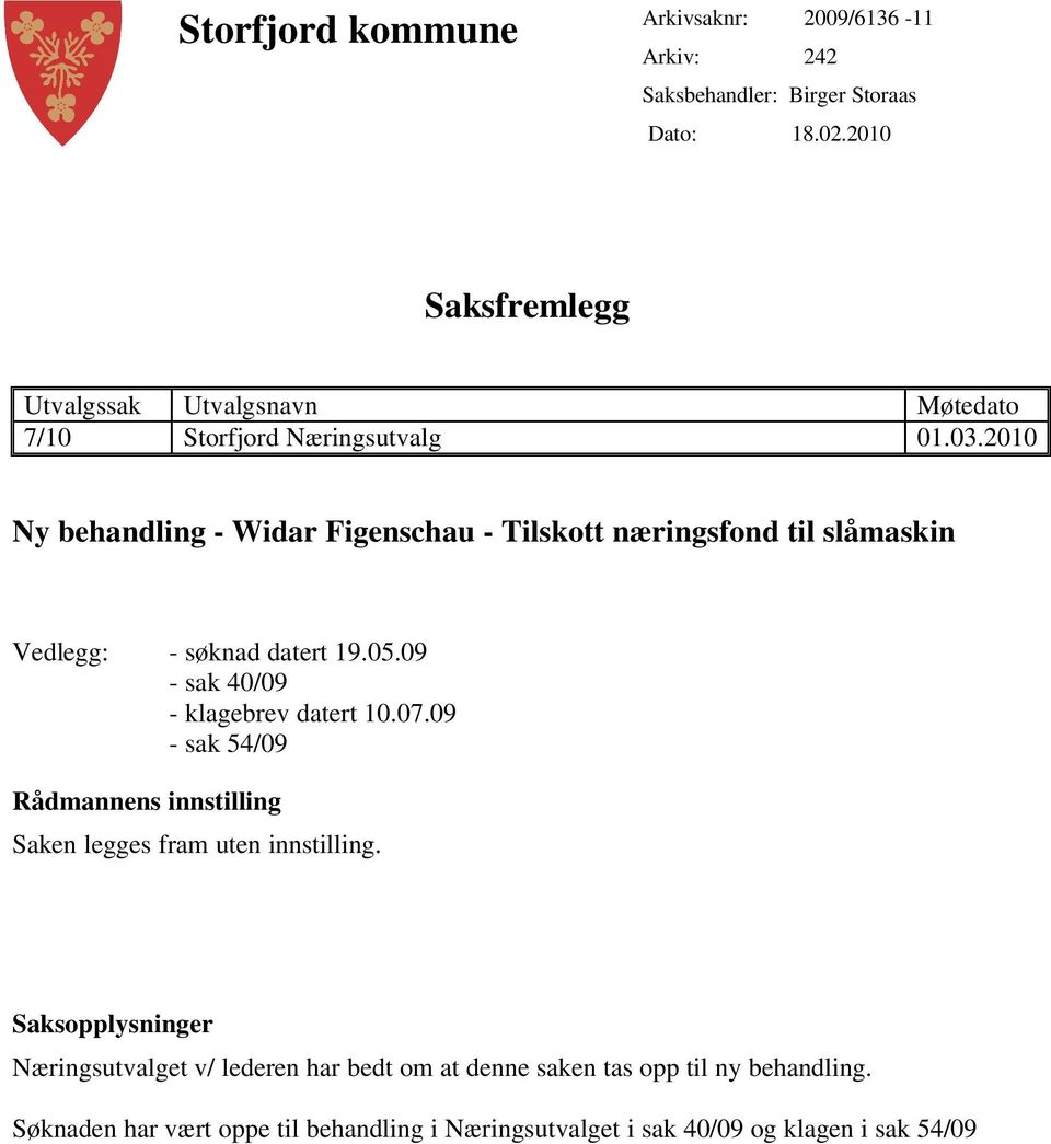 2010 Ny behandling - Widar Figenschau - Tilskott næringsfond til slåmaskin Vedlegg: - søknad datert 19.05.09 - sak 40/09 - klagebrev datert 10.07.