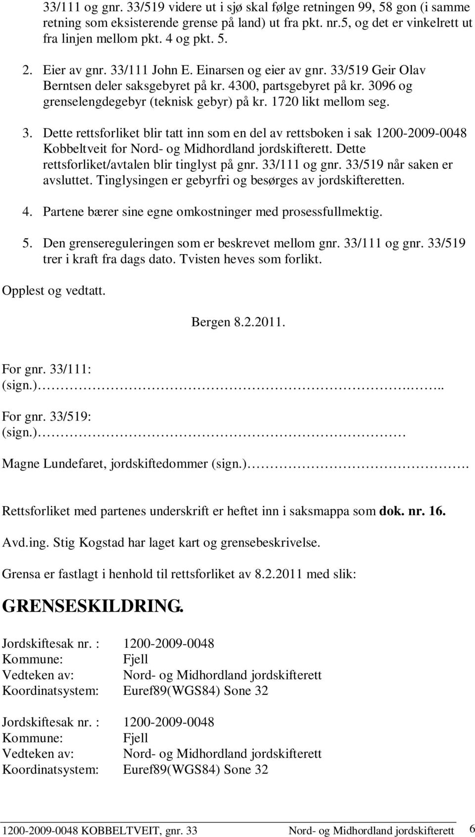 Dette rettsforliket/avtalen blir tinglyst på gnr. 33/111 og gnr. 33/519 når saken er avsluttet. Tinglysingen er gebyrfri og besørges av jordskifteretten. 4.