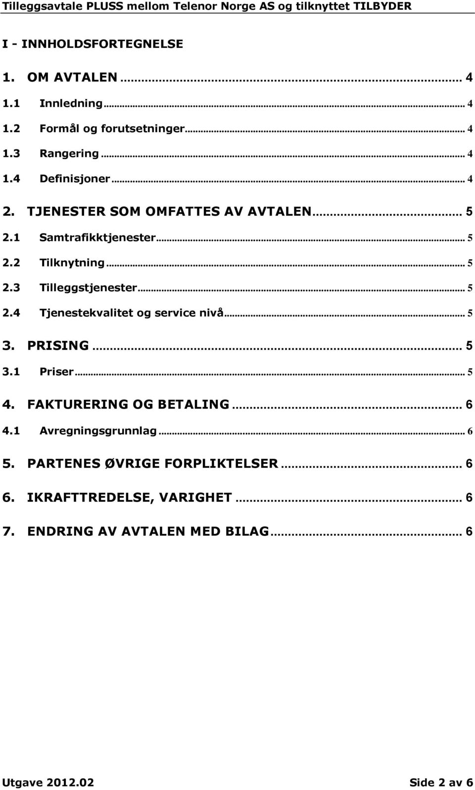 .. 5 3. PRISING... 5 3.1 Priser... 5 4. FAKTURERING OG BETALING... 6 4.1 Avregningsgrunnlag... 6 5. PARTENES ØVRIGE FORPLIKTELSER.