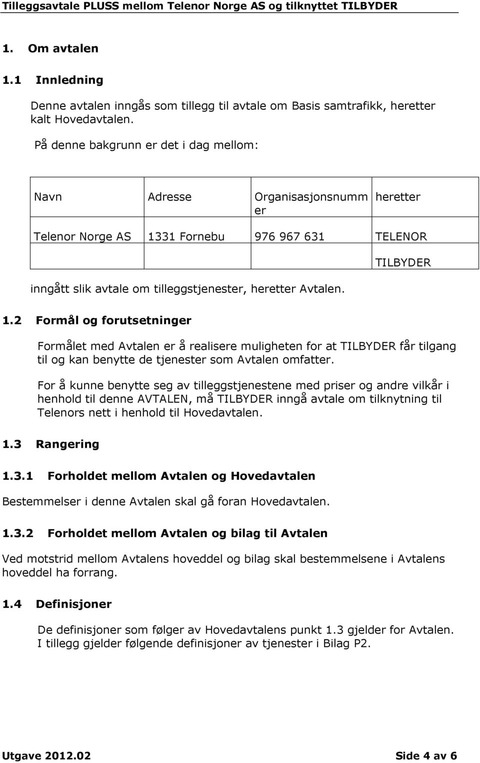 TILBYDER 1.2 Formål og forutsetninger Formålet med Avtalen er å realisere muligheten for at TILBYDER får tilgang til og kan benytte de tjenester som Avtalen omfatter.