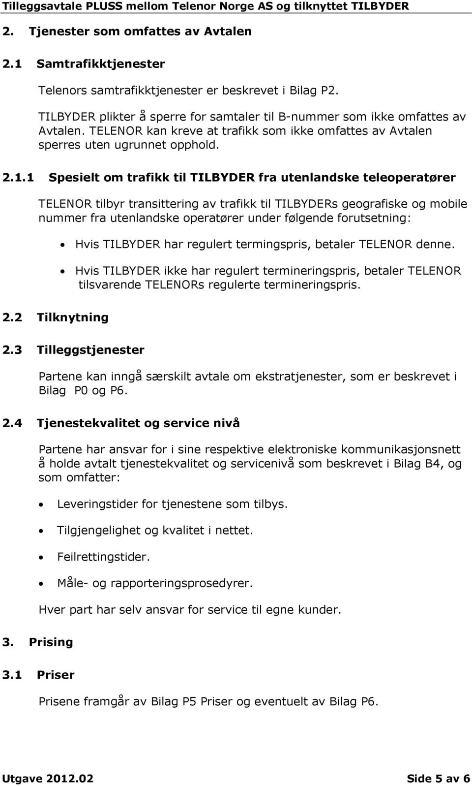 1 Spesielt om trafikk til TILBYDER fra utenlandske teleoperatører TELENOR tilbyr transittering av trafikk til TILBYDERs geografiske og mobile nummer fra utenlandske operatører under følgende