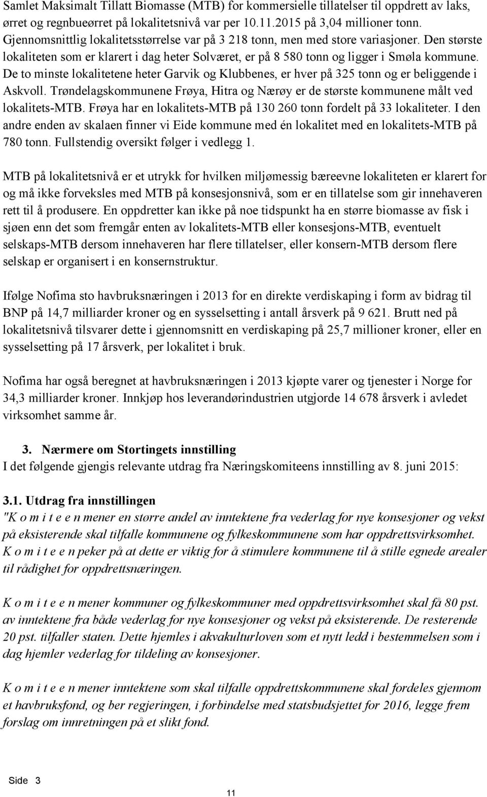 De to minste lokalitetene heter Garvik og Klubbenes, er hver på 325 tonn og er beliggende i Askvoll. Trøndelagskommunene Frøya, Hitra og Nærøy er de største kommunene målt ved lokalitets-mtb.