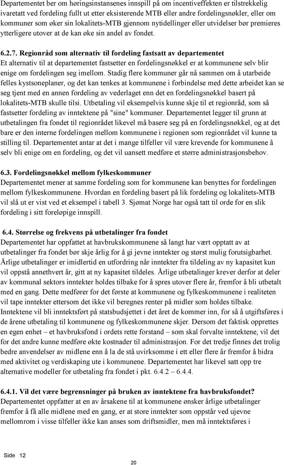 Regionråd som alternativ til fordeling fastsatt av departementet Et alternativ til at departementet fastsetter en fordelingsnøkkel er at kommunene selv blir enige om fordelingen seg imellom.