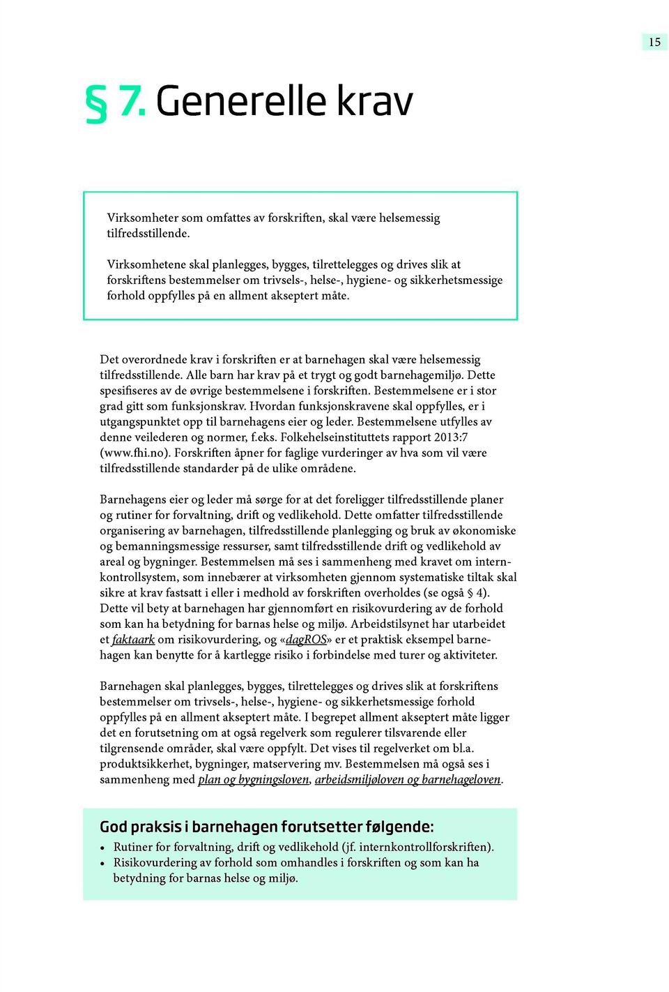 akseptert måte. Det overordnede krav i forskri en er at barnehagen skal være helsemessig tilfredsstillende. Alle barn har krav på et trygt og godt barnehagemiljø.