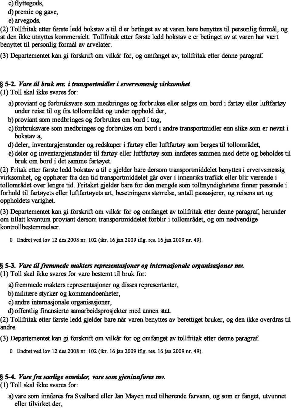 (3) Departementet kan gi forskrift om vilkar for, og omfanget av, tollfritak etter denne paragraf. 5-2. Vare til bmk mv. i transportmidler i etvt!tvsitu!