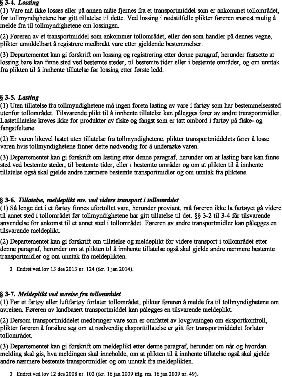 (2) Fmeren av et transportmiddel som ankommer tollomradet, eller den som handler pa dennes vegne, plikter umiddelbart a registrere medbrakt vare etter gjeldende bestemmelser.