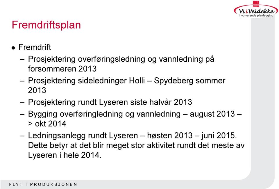 2013 Bygging overføringledning og vannledning august 2013 > okt 2014 Ledningsanlegg rundt Lyseren