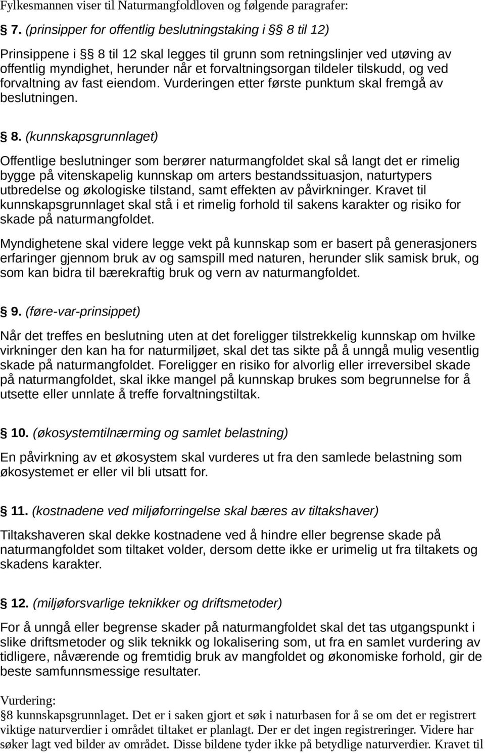 tilskudd, og ved forvaltning av fast eiendom. Vurderingen etter første punktum skal fremgå av beslutningen. 8.