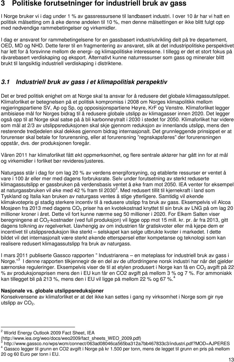 I dag er ansvaret for rammebetingelsene for en gassbasert industriutvikling delt på tre departement, OED, MD og NHD.