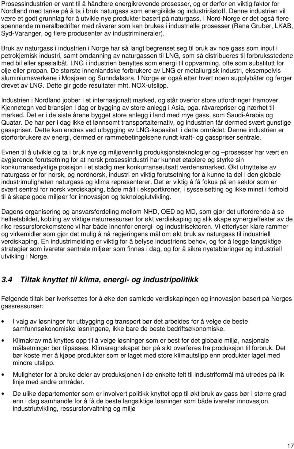 I Nord-Norge er det også flere spennende mineralbedrifter med råvarer som kan brukes i industrielle prosesser (Rana Gruber, LKAB, Syd-Varanger, og flere produsenter av industrimineraler).