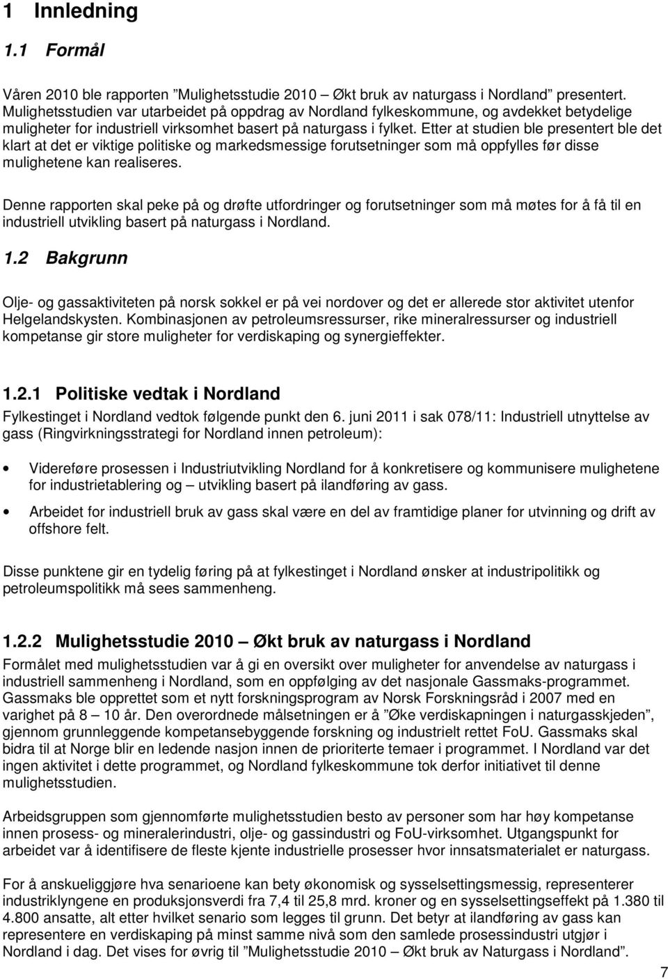 Etter at studien ble presentert ble det klart at det er viktige politiske og markedsmessige forutsetninger som må oppfylles før disse mulighetene kan realiseres.