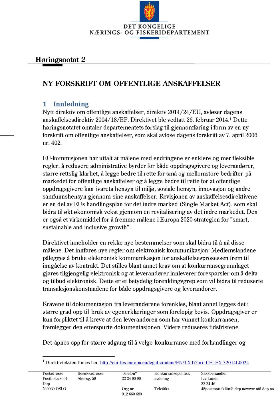 1 Dette høringsnotatet omtaler departementets forslag til gjennomføring i form av en ny forskrift om offentlige anskaffelser, som skal avløse dagens forskrift av 7. april 2006 nr. 402.