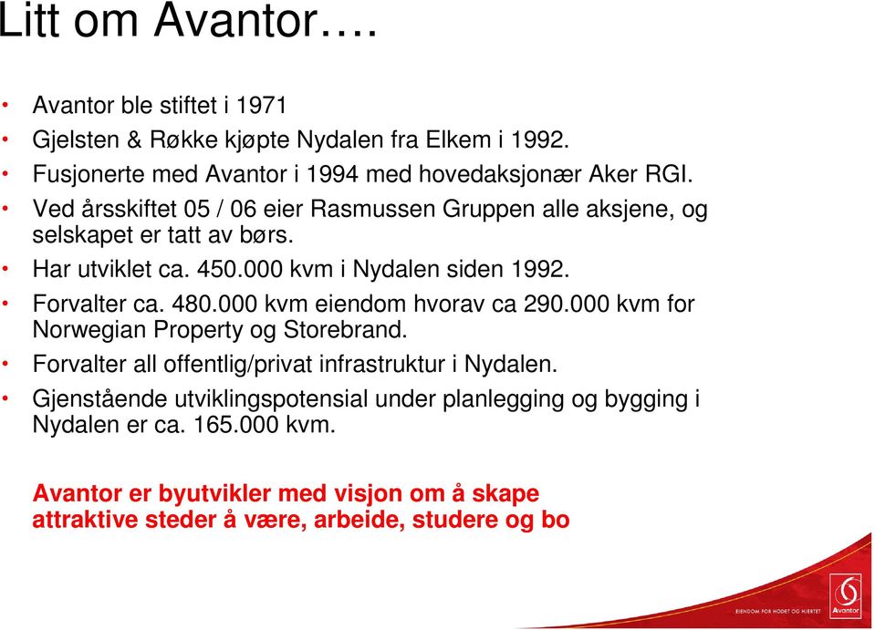 480.000 kvm eiendom hvorav ca 290.000 kvm for Norwegian Property og Storebrand. h Forvalter all offentlig/privat infrastruktur i Nydalen.