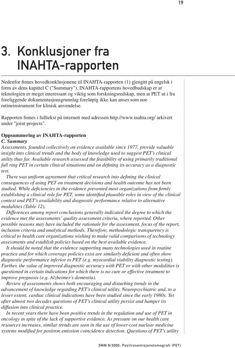 rutineinstrument for klinisk anvendelse. Rapporten finnes i fulltekst på internett med adressen http://www.inahta.org/ arkivert under "joint projects". Oppsummering av INAHTA-rapporten C.