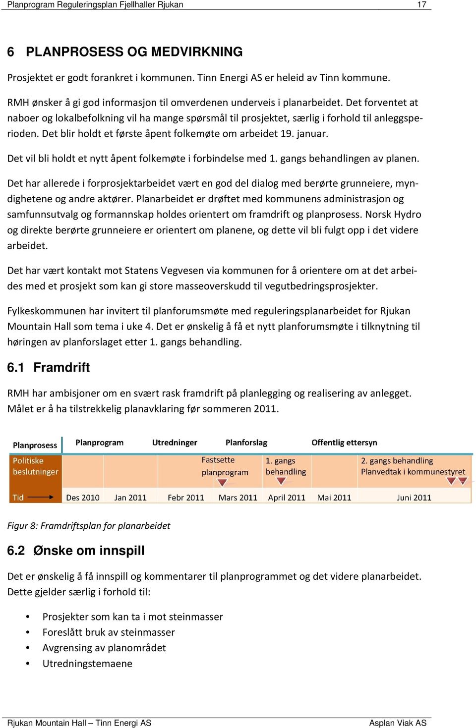 Det blir holdt et første åpent folkemøte om arbeidet 19. januar. Det vil bli holdt et nytt åpent folkemøte i forbindelse med 1. gangs behandlingen av planen.