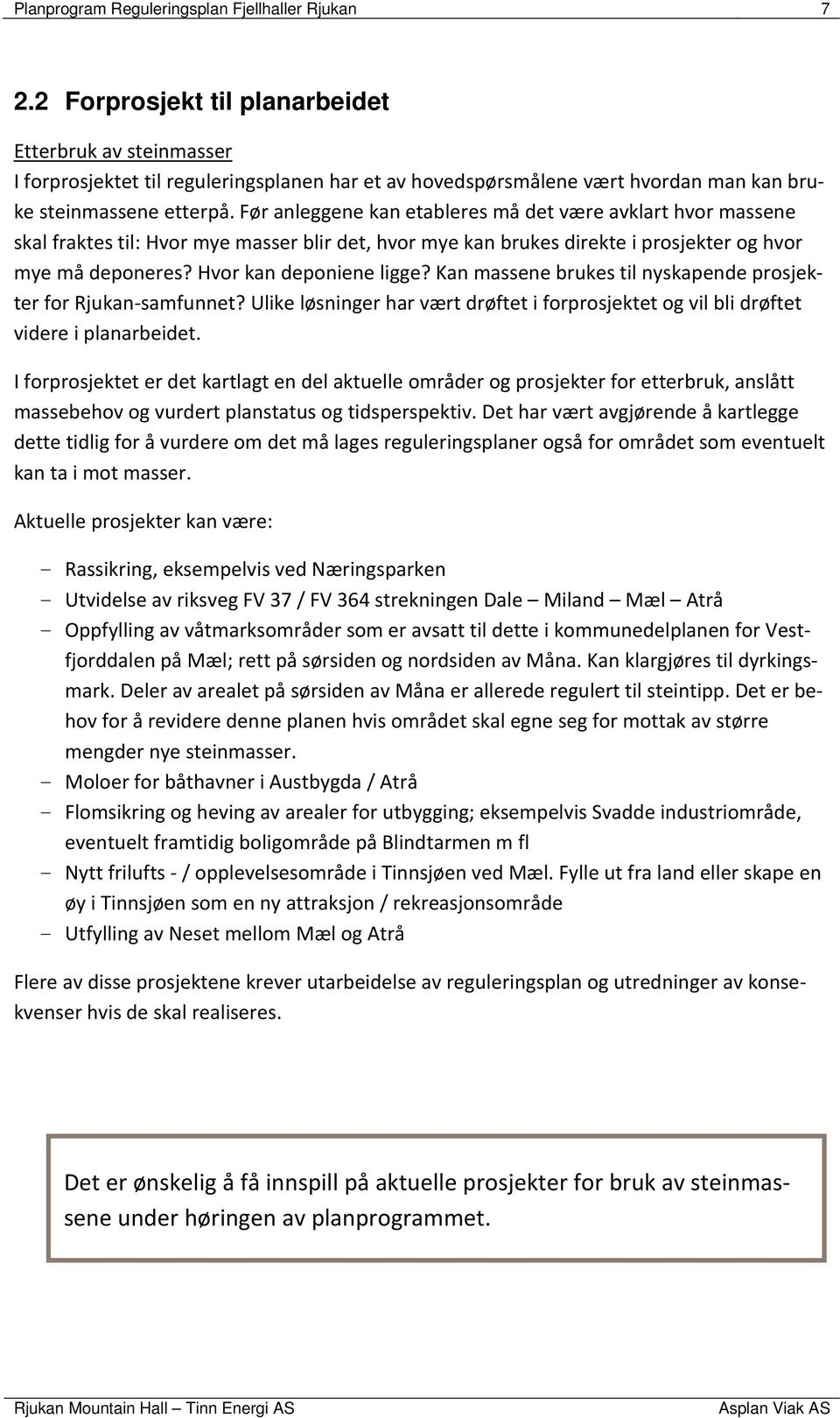 Før anleggene kan etableres må det være avklart hvor massene skal fraktes til: Hvor mye masser blir det, hvor mye kan brukes direkte i prosjekter og hvor mye må deponeres? Hvor kan deponiene ligge?