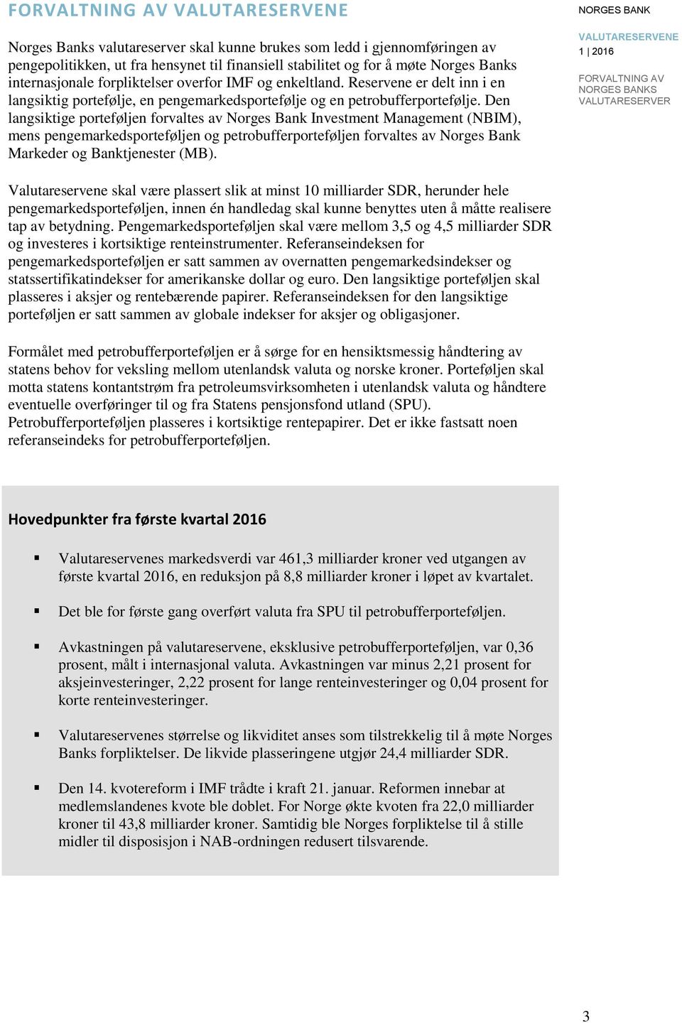 Den langsiktige porteføljen forvaltes av Norges Bank Investment Management (NBIM), mens pengemarkedsporteføljen og petrobufferporteføljen forvaltes av Norges Bank Markeder og Banktjenester (MB).