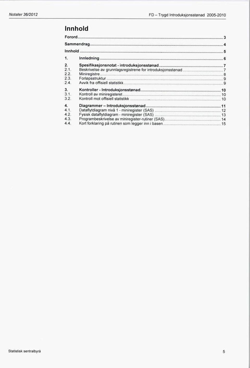 Diagrammer- Introduksjonsstønad 11 4.1. Dataflytdiagram nivå 1 - miniregister (SAS) 12 4.2. Fysisk dataflytdiagram - miniregister (SAS) 13 