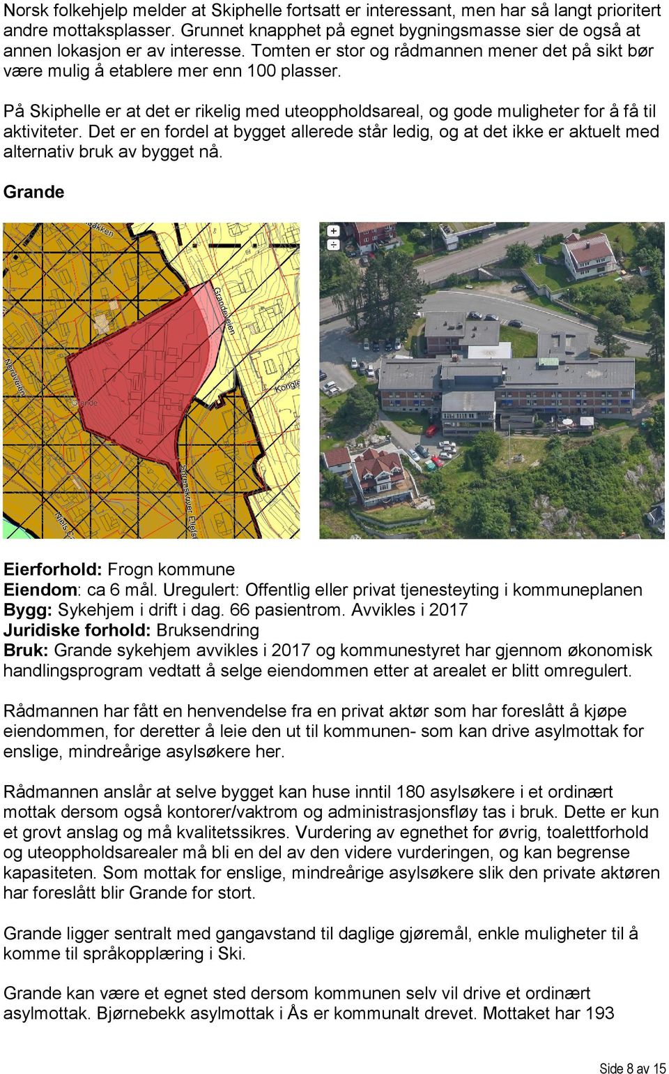 Det er en fordel at bygget allerede står ledig, og at det ikke er aktuelt med alternativ bruk av bygget nå. Grande Eierforhold: Frogn kommune Eiendom: ca 6 mål.