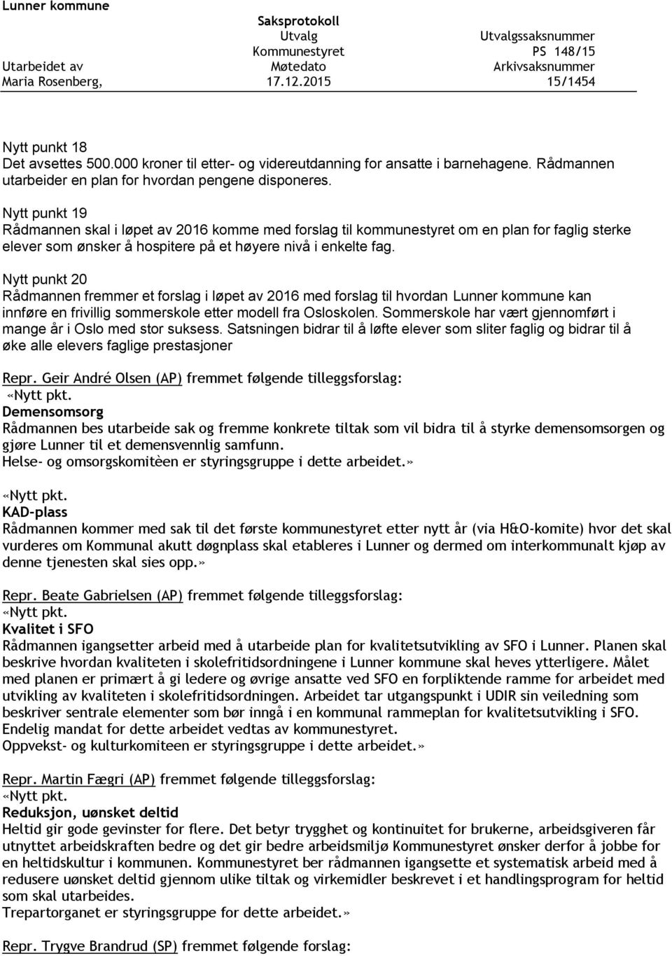 Nytt punkt 20 Rådmannen fremmer et forslag i løpet av 2016 med forslag til hvordan Lunner kommune kan innføre en frivillig sommerskole etter modell fra Osloskolen.