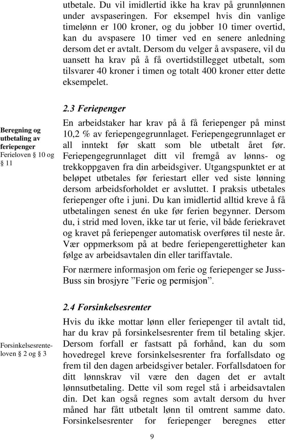 Dersom du velger å avspasere, vil du uansett ha krav på å få overtidstillegget utbetalt, som tilsvarer 40 kroner i timen og totalt 400 kroner etter dette eksempelet.