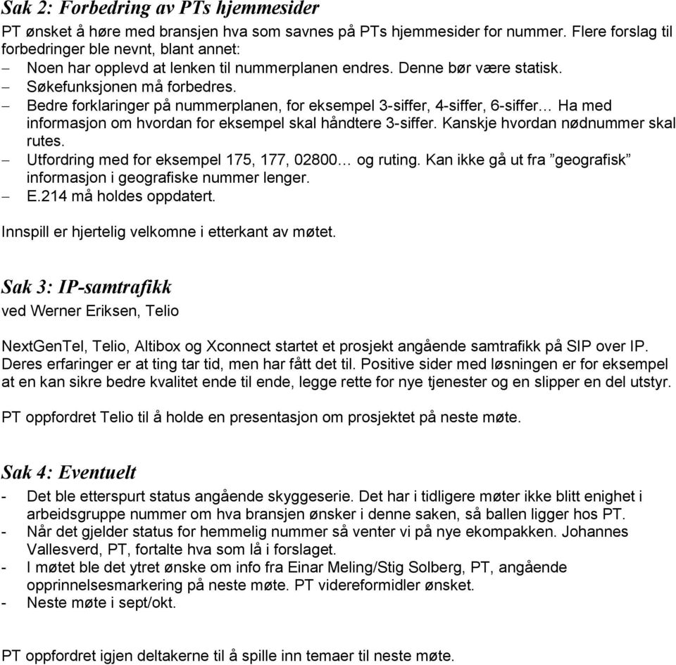 Bedre forklaringer på nummerplanen, for eksempel 3-siffer, 4-siffer, 6-siffer Ha med informasjon om hvordan for eksempel skal håndtere 3-siffer. Kanskje hvordan nødnummer skal rutes.