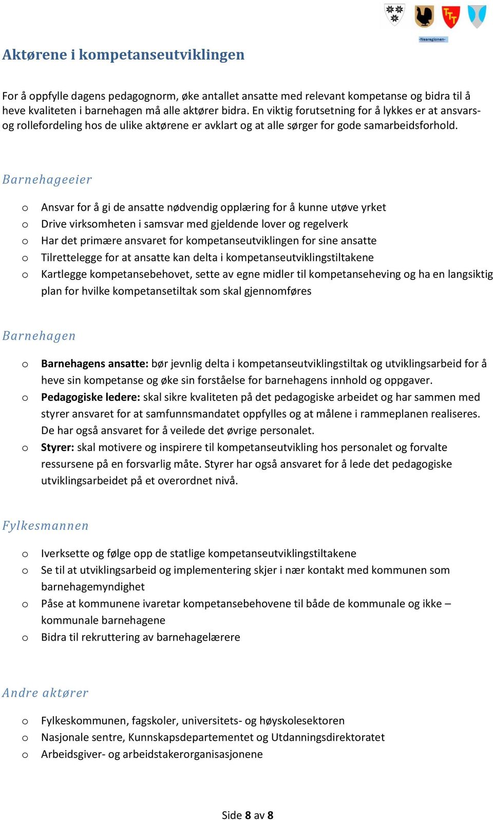 Barnehageeier Ansvar fr å gi de ansatte nødvendig pplæring fr å kunne utøve yrket Drive virksmheten i samsvar med gjeldende lver g regelverk Har det primære ansvaret fr kmpetanseutviklingen fr sine