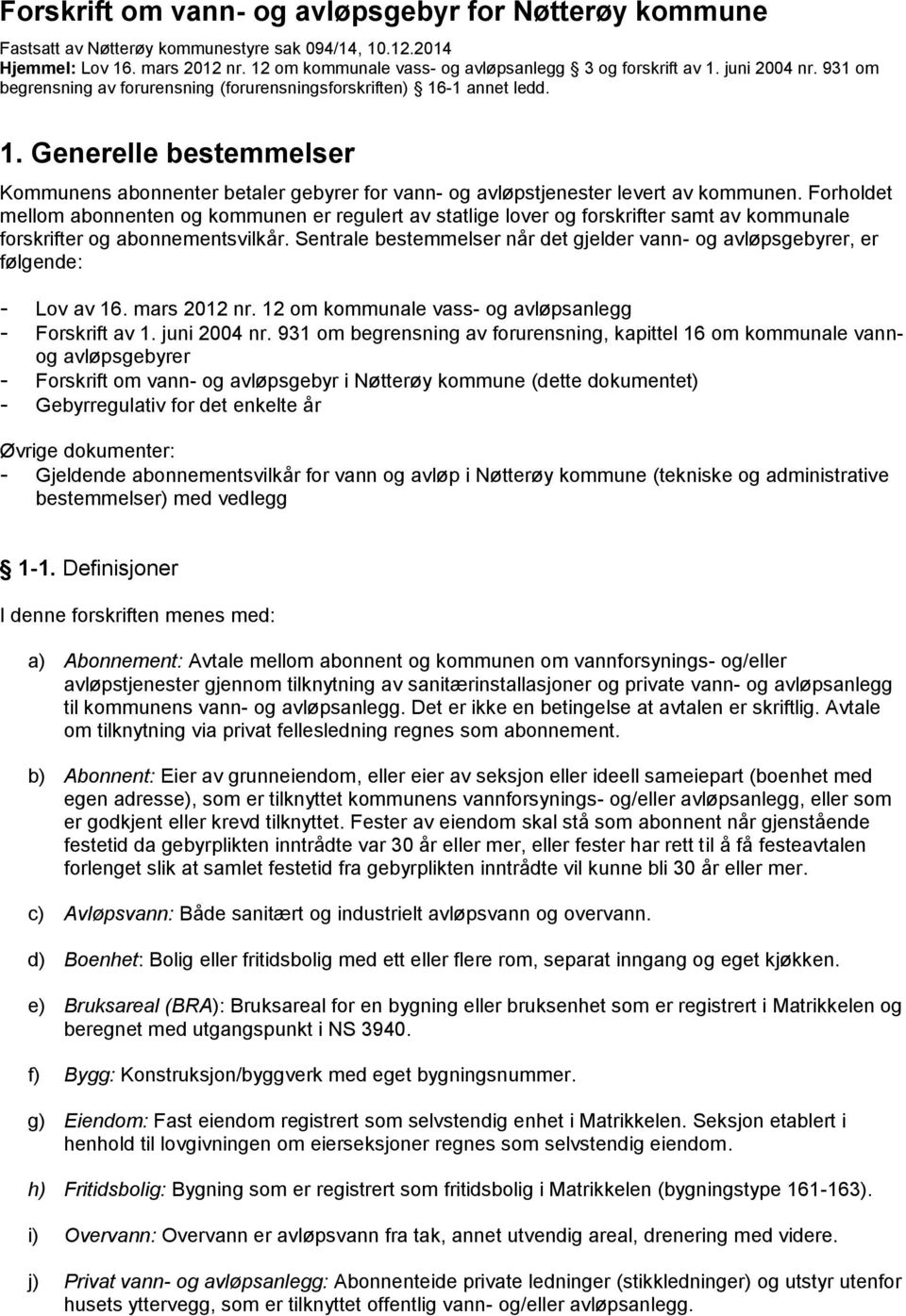 Forholdet mellom abonnenten og kommunen er regulert av statlige lover og forskrifter samt av kommunale forskrifter og abonnementsvilkår.