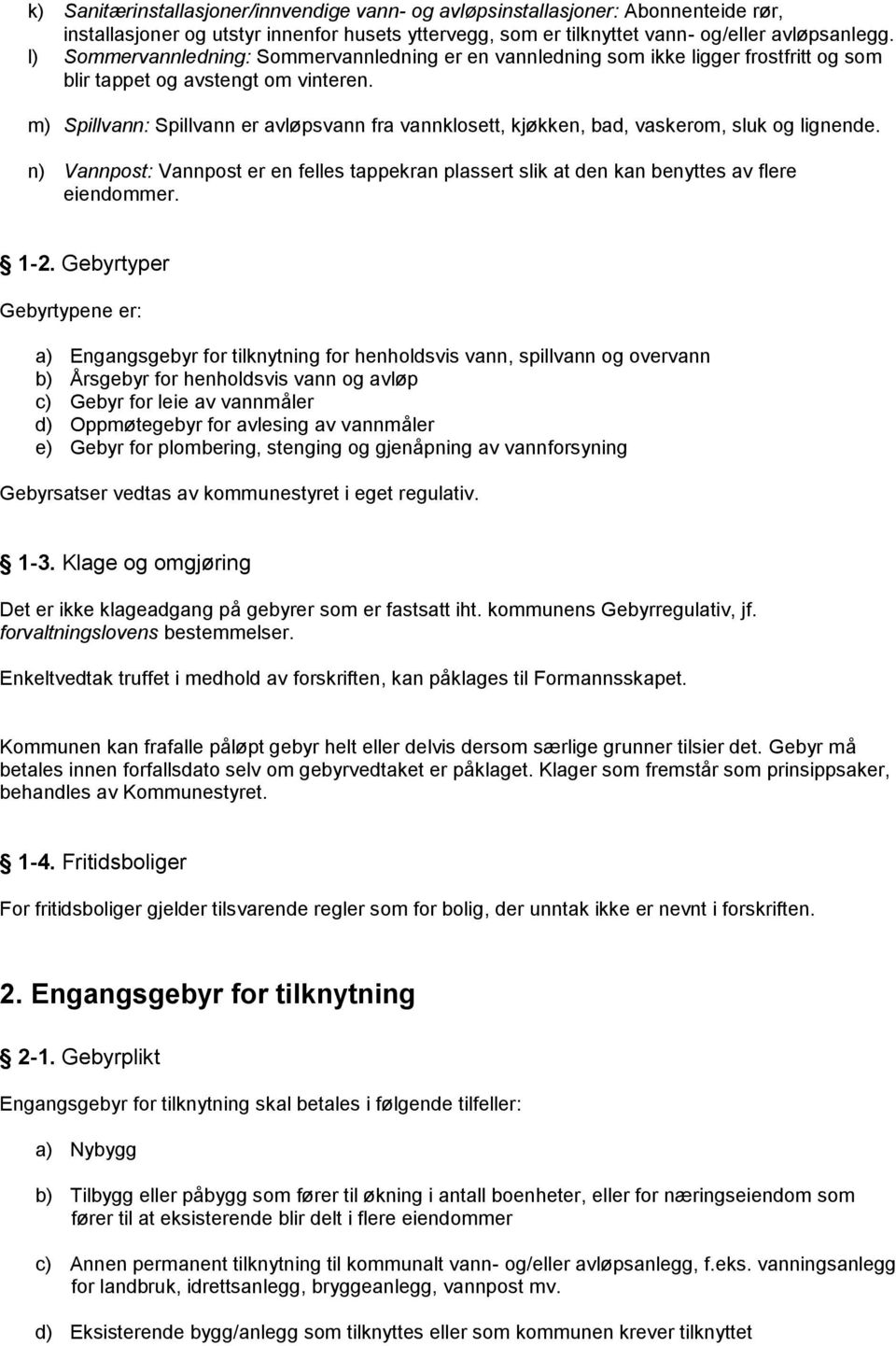 m) Spillvann: Spillvann er avløpsvann fra vannklosett, kjøkken, bad, vaskerom, sluk og lignende. n) Vannpost: Vannpost er en felles tappekran plassert slik at den kan benyttes av flere eiendommer.