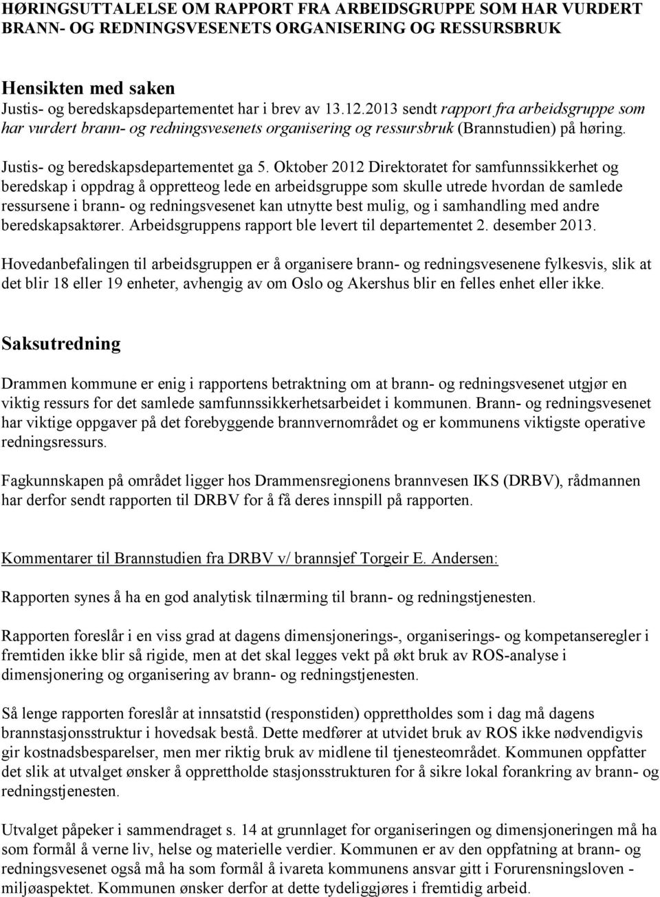 Oktober 2012 Direktoratet for samfunnssikkerhet og beredskap i oppdrag å oppretteog lede en arbeidsgruppe som skulle utrede hvordan de samlede ressursene i brann- og redningsvesenet kan utnytte best