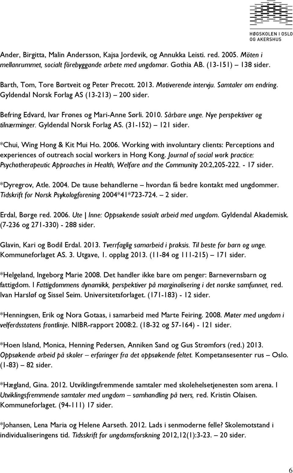 Sårbare unge. Nye perspektiver og tilnærminger. Gyldendal Norsk Forlag AS. (31-152) 121 sider. *Chui, Wing Hong & Kit Mui Ho. 2006.