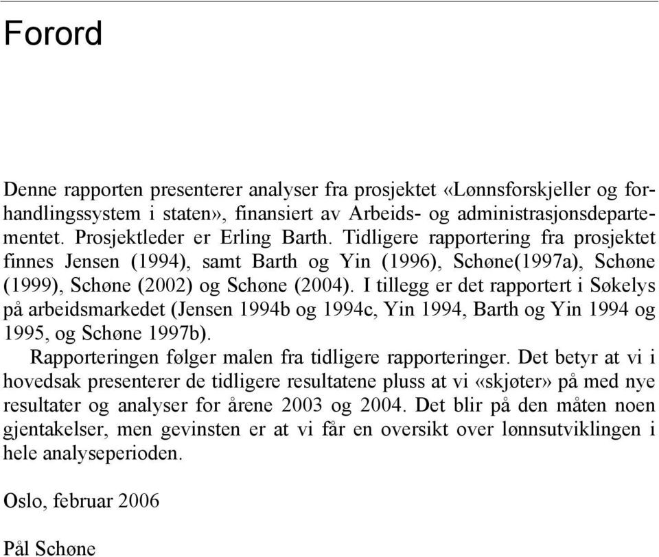 I tillegg er det rapportert i Søkelys på arbeidsmarkedet (Jensen 1994b og 1994c, Yin 1994, Barth og Yin 1994 og 1995, og Schøne 1997b). Rapporteringen følger malen fra tidligere rapporteringer.