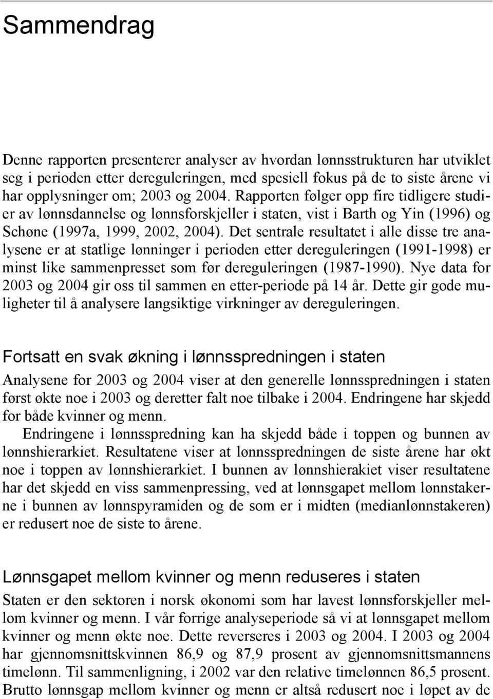 Det sentrale resultatet i alle disse tre analysene er at statlige lønninger i perioden etter dereguleringen (1991-1998) er minst like sammenpresset som før dereguleringen (1987-1990).