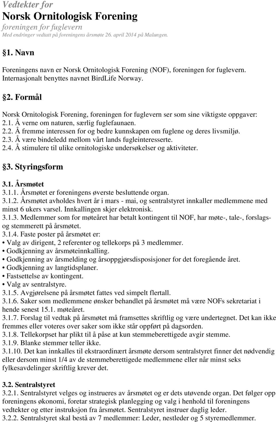 Formål Norsk Ornitologisk Forening, foreningen for fuglevern ser som sine viktigste oppgaver: 2.1. Å verne om naturen, særlig fuglefaunaen. 2.2. Å fremme interessen for og bedre kunnskapen om fuglene og deres livsmiljø.