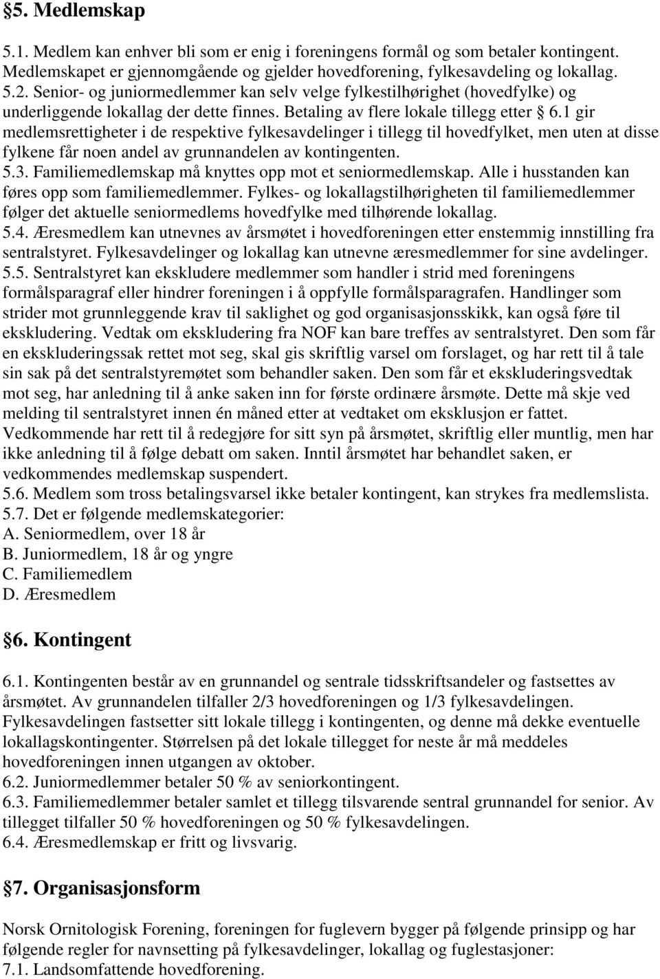 1 gir medlemsrettigheter i de respektive fylkesavdelinger i tillegg til hovedfylket, men uten at disse fylkene får noen andel av grunnandelen av kontingenten. 5.3.