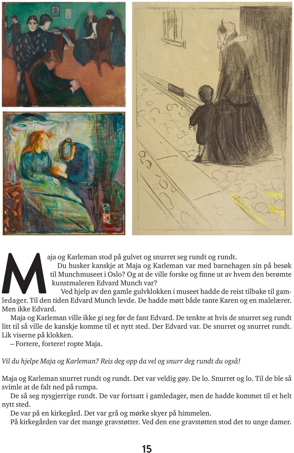 Til den tiden Edvard Munch levde. De hadde møtt både tante Karen og en malelærer. Men ikke Edvard. Maja og Karleman ville ikke gi seg før de fant Edvard.