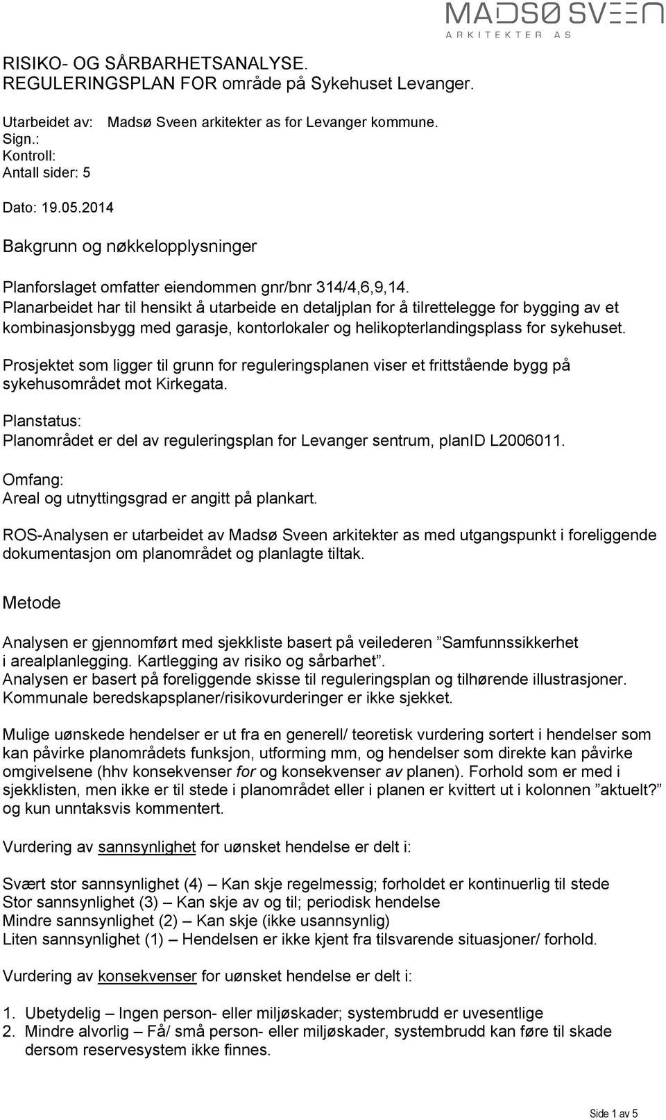 Planarbeidet har til hensikt å utarbeide en detaljplan for å tilrettelegge for bygging av et kombinasjonsbygg med garasje, kontorlokaler og helikopterlandingsplass for sykehuset.