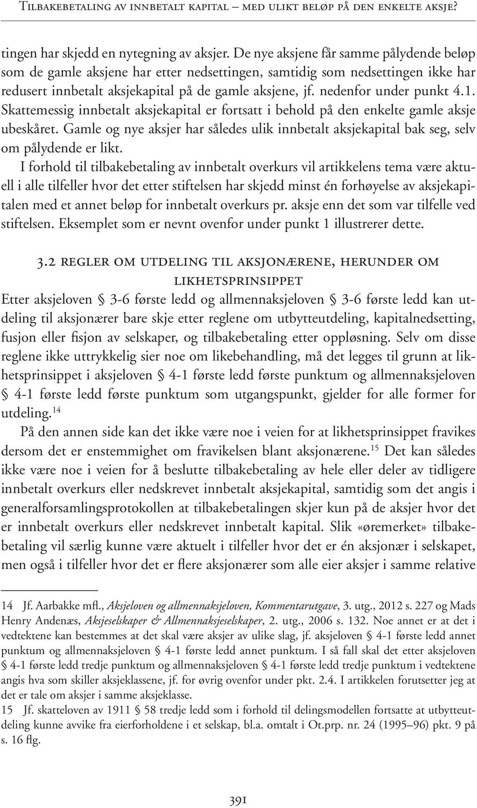 nedenfor under punkt 4.1. Skattemessig innbetalt aksjekapital er fortsatt i behold på den enkelte gamle aksje ubeskåret.