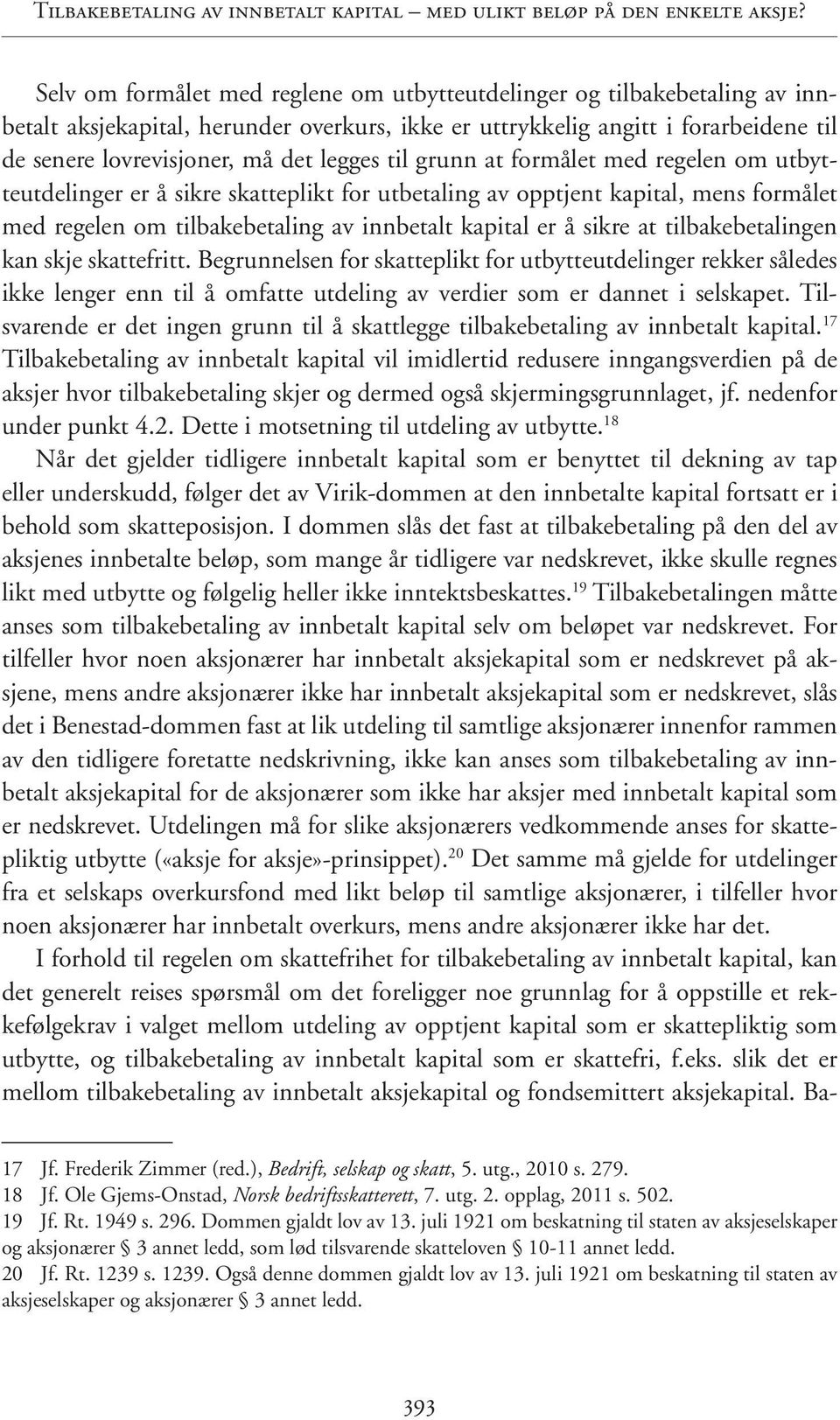 til grunn at formålet med regelen om utbytteutdelinger er å sikre skatteplikt for utbetaling av opptjent kapital, mens formålet med regelen om tilbakebetaling av innbetalt kapital er å sikre at