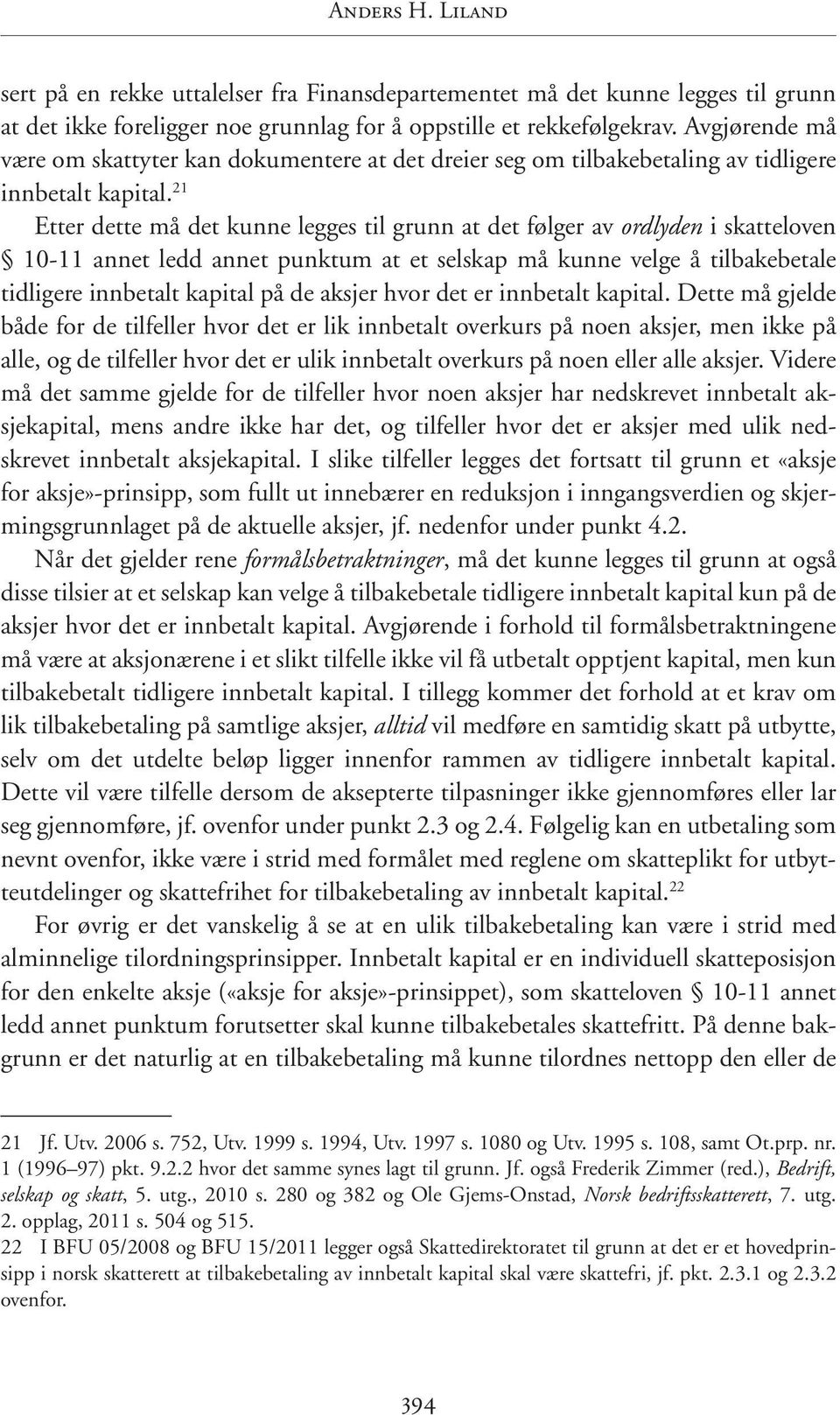 21 Etter dette må det kunne legges til grunn at det følger av ordlyden i skatteloven 10-11 annet ledd annet punktum at et selskap må kunne velge å tilbakebetale tidligere innbetalt kapital på de