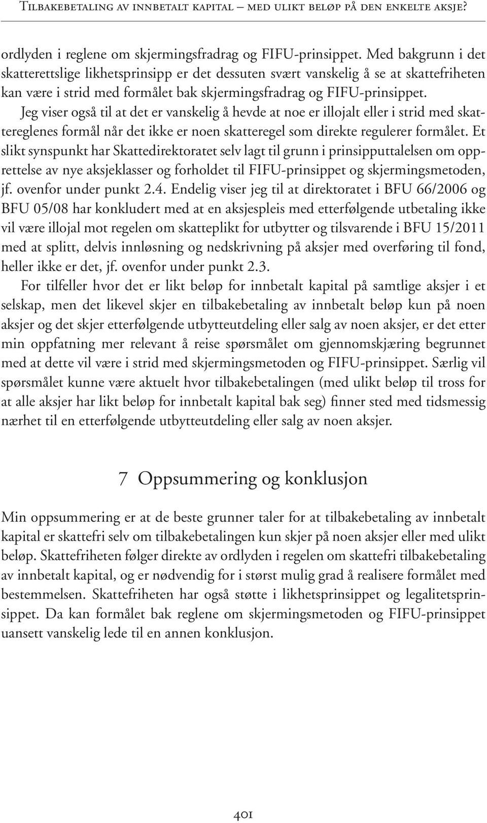 Jeg viser også til at det er vanskelig å hevde at noe er illojalt eller i strid med skattereglenes formål når det ikke er noen skatteregel som direkte regulerer formålet.